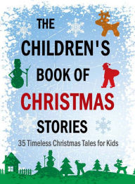 Title: The Children's Book of Christmas Stories: 35 Timeless Christmas Tales for Kids, Author: Asa Don Dickinson