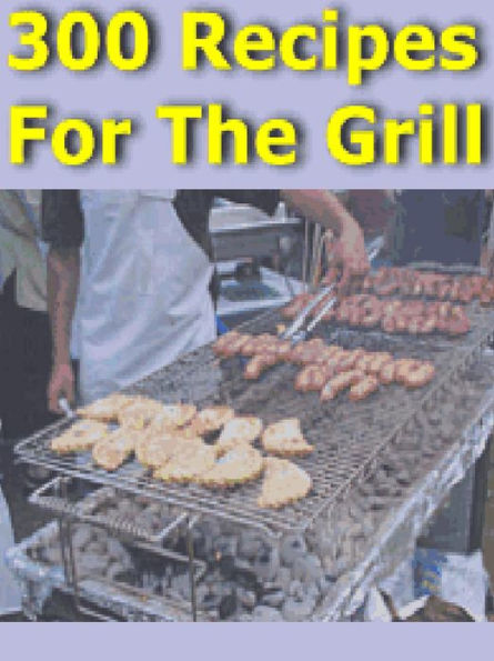 300 Recipes for the Grill