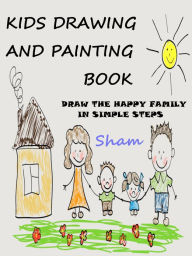 Title: Kids Drawing And Painting Book : Draw The Happy Family In Simple Steps, Author: Sham