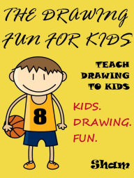 Title: The Drawing Fun For Kids : Teach Drawing To Kids, Author: Sham