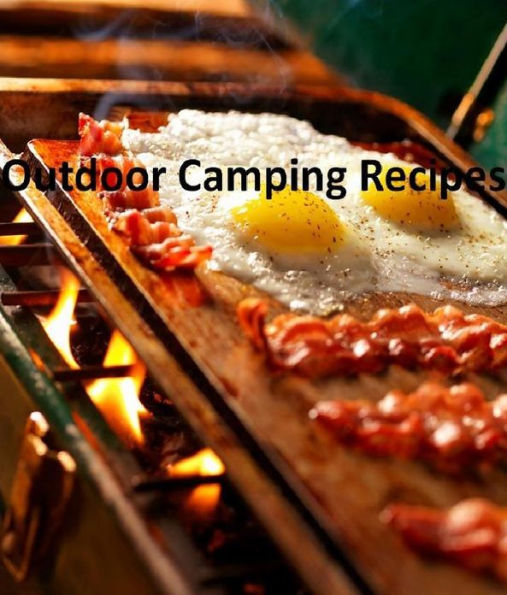 Reference Best Outdoor Camping Recipes CookBook - Make a great meals and snacks over the campfire. (Good for Boy and Girl scout campout CookBook)