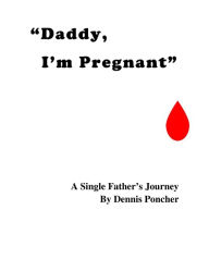 Title: Daddy I'm Pregnant, Author: Dennis Poncher