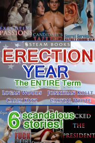 Title: Erection Year: The ENTIRE Term - A Sexy Compilation of 6 American Election-Themed Erotic Stories from Steam Books, Author: Logan Woods