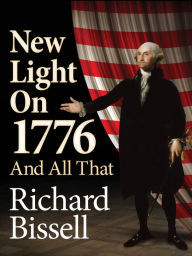 Title: New Light on 1776 and All That, Author: Richard Bissell