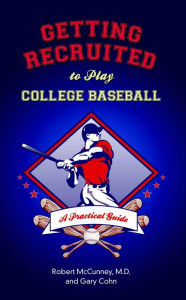 Title: Getting Recruited to Play College Baseball: A Practical Guide, Author: Robert McCunney