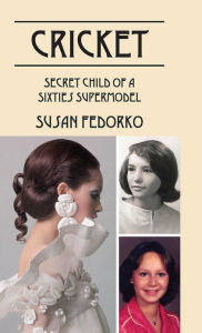Title: Cricket: Secret Child of a Sixties Supermodel, Author: Susan Fedorko