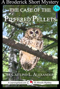 Title: The Case of the Pilfered Pellets: A 15-Minute Broderick Mystery, Author: Caitlind Alexander