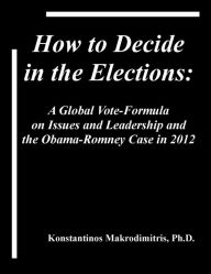 Title: HOW TO DECIDE IN THE ELECTIONS: A Global Vote-Formula on Issues and Leadership and the Obama-Romney Case in 2012, Author: Konstantinos Makrodimitris