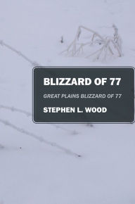 Title: Blizzard of 77: Great Plains Blizzard of 77, Author: Stephen L. Wood
