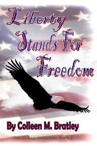 Title: Liberty Stands For Freedom, Author: Colleen M Bratley