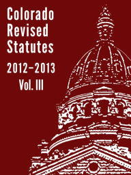 Title: Colorado Revised Statutes 2012 Vol. 3, Author: CBA-CLE