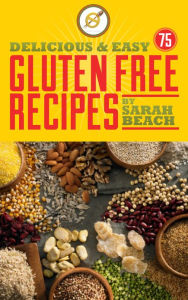 Title: Delicious and Easy Gluten Free Recipes, Author: Sarah Beach