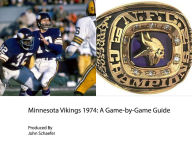 Title: Minnesota Vikings 1974: A Game-by-Game Guide, Author: John Schaefer