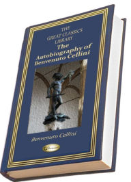 Title: The Autobiography of Benvenuto Cellini (THE GREAT CLASSICS LIBRARY), Author: Benvenuto Cellini