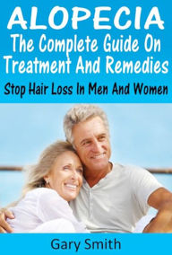 Title: Alopecia: The Complete Guide On Treatments and Remedies Stop Hair Loss In Men and Women, Author: Gary Smith