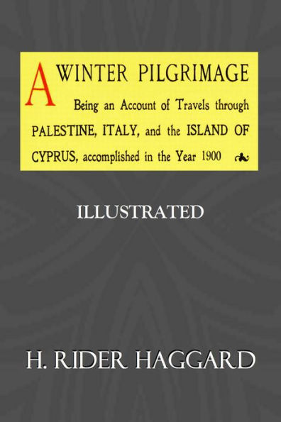 A WINTER PILGRIMAGE, Being an Account of Travels through Palestine, Italy, and the Island of Cyprus, accomplished in the Year 1900