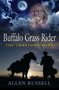 Title: BUFFALO GRASS RIDER - Episode One: The Lonesome Wind, Author: Allen Russell