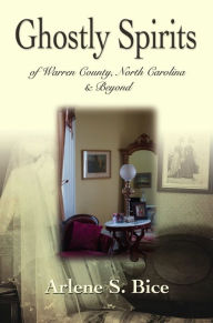 Title: Ghostly Spirits in Warren County, North Carolina & Beyond, Author: Arlene S. Bice