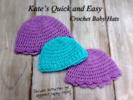 Title: Kate's Quick and Easy Crochet Baby Hats, Author: Kate Siebert
