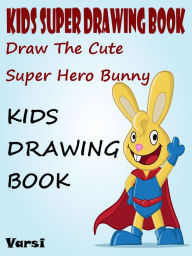 Title: Kids Super Drawing Book : Draw The Cute Super Hero Bunny, Author: Varsi