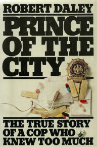 Title: Prince of the City: The True Story of a Cop Who Knew Too Much, Author: Robert Daley