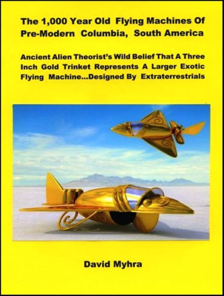 The 1,000 Year Old Flying Machines of Pre-Modern Columbia, South America-Enhanced Version