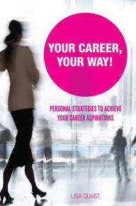 Title: Your Career, Your Way: Personal Strategies to Achieve Your Career Aspirations, Author: Lisa Quast