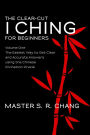 The Clear-Cut I Ching or Wen Wang Gua for Beginners: Volume One - The Easiest Way to Get Clear and Accurate Answers using the Chinese Divination Oracle