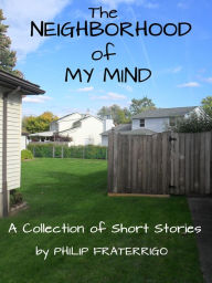 Title: The Neighborhood of My Mind, Author: Philip Fraterrigo