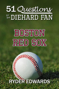 Title: 51 QUESTIONS FOR THE DIEHARD FAN: Boston Red Sox, Author: Ryder Edwards