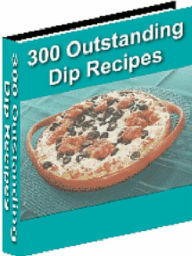 Title: 300 Outstanding Dip Recipes, Author: Alan Smith