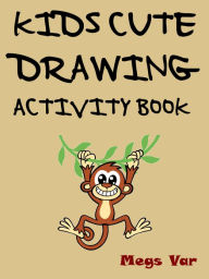 Title: The Kids Cute Drawing Activity Book, Author: Megs