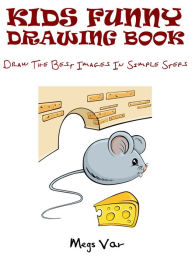 Title: Kids Funny Drawing Book : Draw The Best Images In Simple Steps, Author: Megs