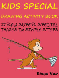 Title: Kids Special Drawing Activity Book : Draw Super Special Images In Simple Steps, Author: Megs