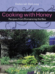 Title: Cooking With Honey: Recipes from Romancing the Bee, Author: Deborah DeLong