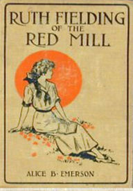 Title: Ruth Fielding of the Red Mill, Author: Alice B. Emerson