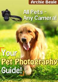 Title: Your Pet Photography Guide, Author: Archie Beale