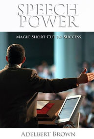 Title: SPEECH POWER: Magic Short Cut to Success, Author: Adelbert Brown