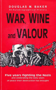 Title: War, Wine and Valour, Author: Dr. Douglas M. Baker