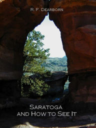 Title: Saratoga and How to See It [Illustrated], Author: R. F. Dearborn