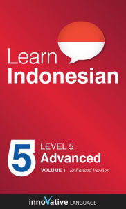 Title: Learn Indonesian - Level 5: Advanced: Volume 1: (Enhanced Version) with Audio, Author: InnovativeLanguage.com
