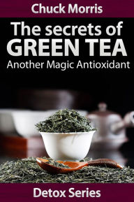 Title: Secrets of Green Tea - Another Magic Antioxidant, Author: Chuck Morris