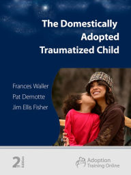 Title: The Domestically Adopted Traumatized Child, Author: Frances Waller