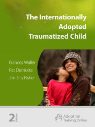 Title: The Internationally Adopted Traumatized Child, Author: Frances Waller