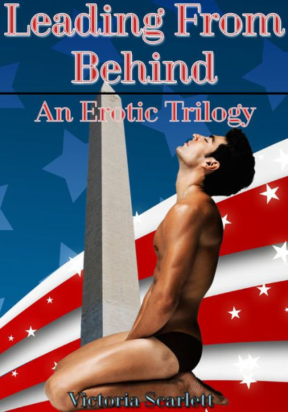 Leading From Behind An Erotic Trilogy (Billionaire Gay Anal Erotica)