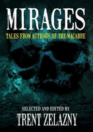 Title: MIRAGES: TALES FROM AUTHORS OF THE MACABRE, Author: Trent Zelazny