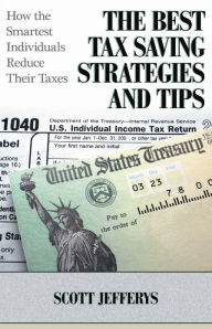 Title: The Best Tax Saving Strategies and Tips: How the Smartest Individuals Reduce Their Taxes, Author: Scott Jefferys