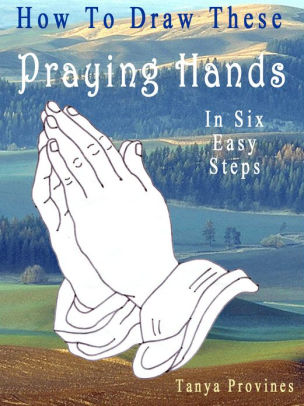 How To Draw These Praying Hands In Six Easy Steps By Tanya