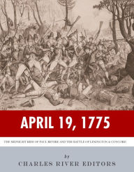 Title: April 19, 1775: The Midnight Ride of Paul Revere and the Battles of Lexington & Concord, Author: Charles River Editors