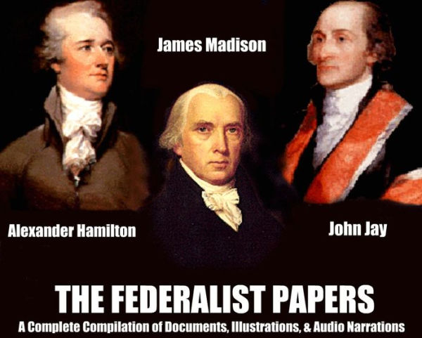 THE FEDERALIST PAPERS - A Complete Compilation of Documents, Illustrations, Annotations, PLUS BONUS Audiobook Narrations